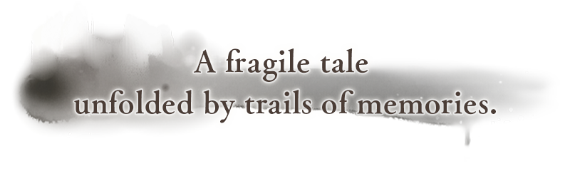 A fragile tale unfolded by trails of memories.